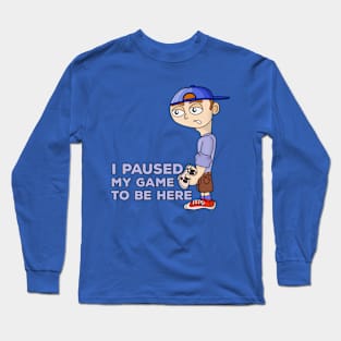 I Paused My Game to Be Here Long Sleeve T-Shirt